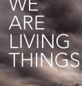 We Are Living Things 2021