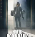 How to Rob a Bank (2024) Sub Indo